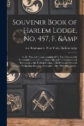 Souvenir Book of Harlem Lodge, No. 457, F. & A. M. Pub. in Commemoration of Its Two-thousandth Communication in Connection With an Entertainment and R - 