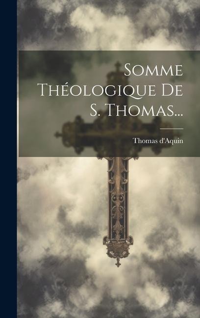 Somme Théologique De S. Thomas... - Thomas D'Aquin
