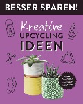 Kreative Upcycling-Ideen . Besser Sparen! - Jessica Stuckstätte