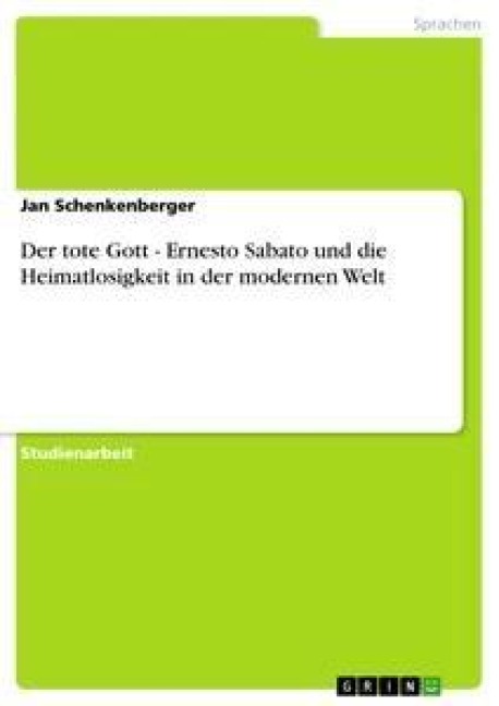 Der tote Gott - Ernesto Sabato und die Heimatlosigkeit in der modernen Welt - Jan Schenkenberger