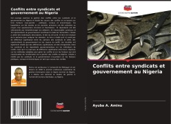 Cover-Bild zum Titel 'Conflits entre syndicats et gouvernement au Nigeria' von 'Ayuba A. Aminu'