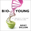 Bio-Young Lib/E: Get Younger at a Cellular and Hormonal Level - Roxy Dillon