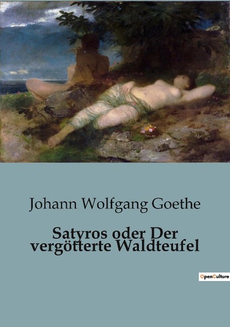 Satyros oder Der vergötterte Waldteufel - Johann Wolfgang Goethe