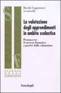 La valutazione degli apprendimenti in ambito scolastico. Promuovere il successo formativo a partire dalla valutazione - 