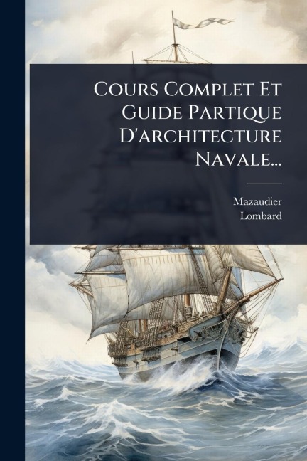 Cours Complet Et Guide Partique D'architecture Navale... - Lombard