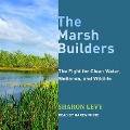 The Marsh Builders: The Fight for Clean Water, Wetlands, and Wildlife - Sharon Levy