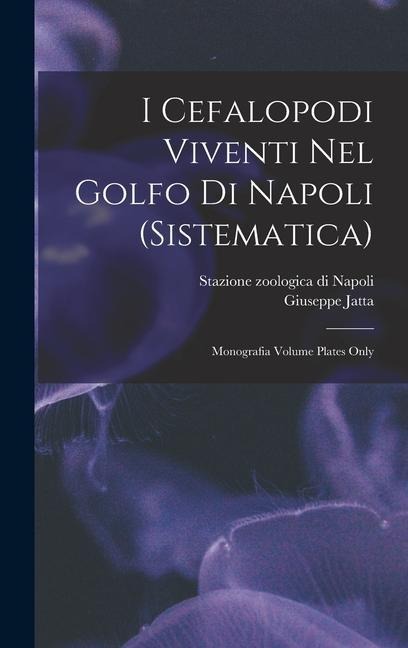 I Cefalopodi viventi nel Golfo di Napoli (sistematica): Monografia Volume plates only - Jatta Giuseppe