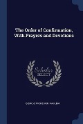 Cover-Bild zum Titel 'The Order of Confirmation, With Prayers and Devotions' von 'George Frederick Maclear'