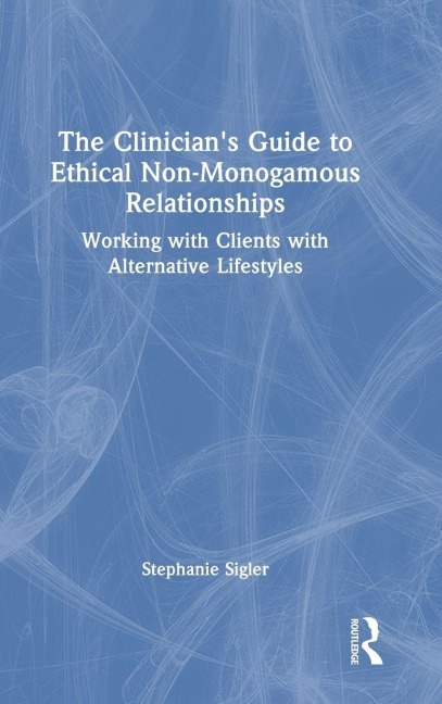 The Clinician's Guide to Ethical Non-Monogamous Relationships - Stephanie Sigler