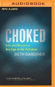 Choked: Life and Breath in the Age of Air Pollution - Beth Gardiner