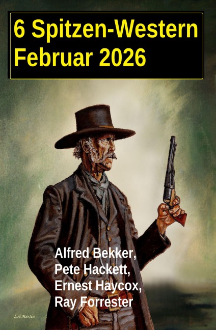 6 Spitzen-Western Februar 2026 - Alfred Bekker, Pete Hackett, Ernest Haycox, Ray Forrester