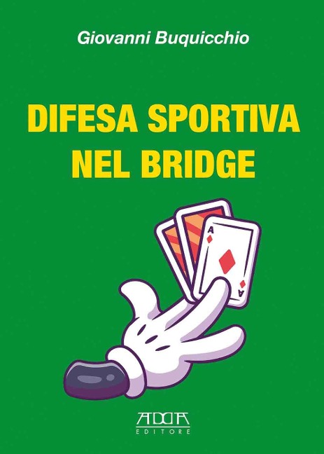 Difesa sportiva nel bridge. Come vincere al bridge indipendentemente dalle migliori carte - Giovanni Buquicchio