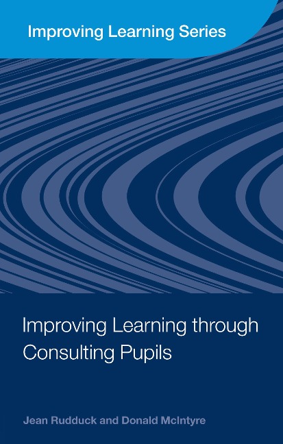 Improving Learning through Consulting Pupils - Jean Rudduck, Donald Mcintyre