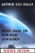 Als die Schläfer dann erwachen: Science Fiction - Arthur Leo Zagat