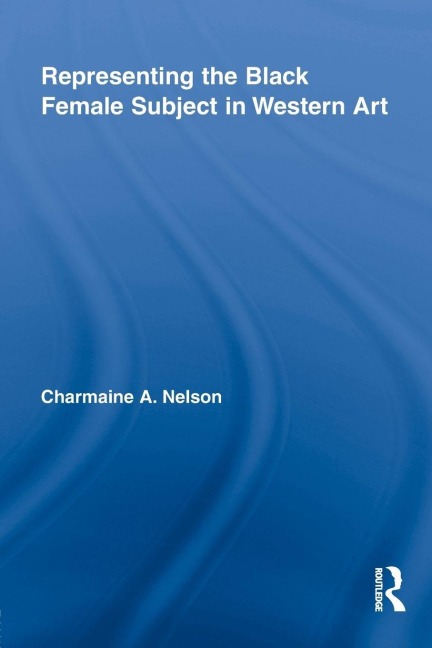 Representing the Black Female Subject in Western Art - Charmaine A. Nelson