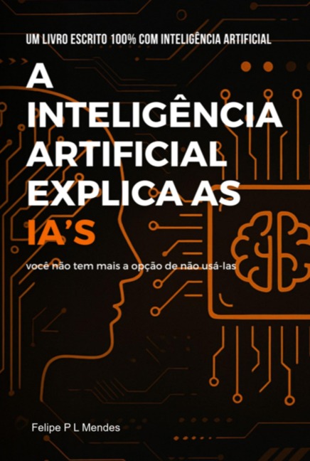 A Inteligência Artificial Explica As Ia's - Felipe P L Mendes