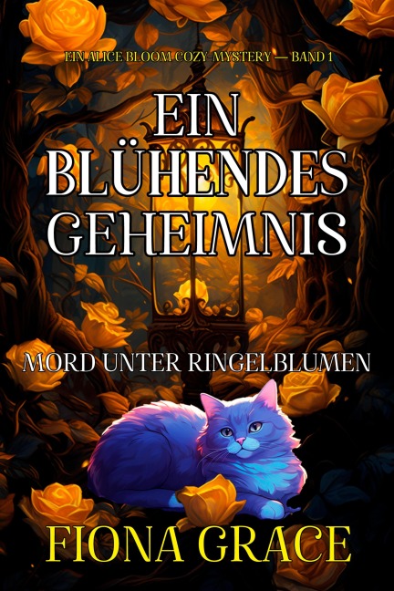 Ein Blühendes Geheimnis: Mord Unter Ringelblumen (Ein Alice Bloom Cozy-Mystery - Band 1) - Fiona Grace