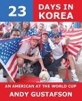 23 Days in Korea: An American at the World Cup - Andy Gustafson