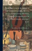 Cover-Bild zum Titel 'The Ballads & Songs of Derbyshire. With Illustrative Notes, and Examples of the Original Music, Etc' von 'Llewellynn Frederick William Jewitt'
