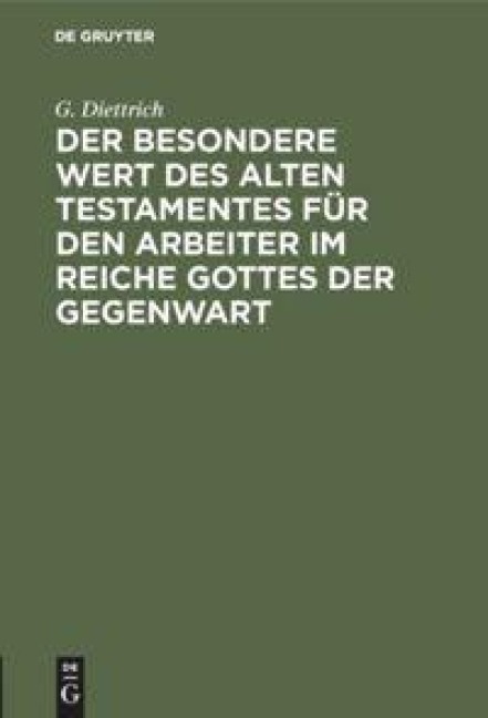 Der besondere Wert des Alten Testamentes für den Arbeiter im Reiche Gottes der Gegenwart - G. Diettrich