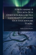 Cover-Bild zum Titel 'Förteckning Ã... Tryckta Och Otryckta Källor Till Landskapet Uplands Och Stockholms Stads...' von 'Anders Leonard Bygdã(c)N'