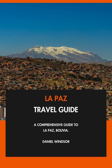 La Paz Travel Guide: A Comprehensive Guide to La Paz, Bolivia. - Daniel Windsor