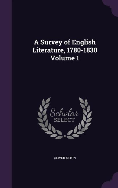A Survey of English Literature, 1780-1830 Volume 1 - Oliver Elton