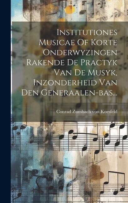 Institutiones Musicae Of Korte Onderwyzingen Rakende De Practyk Van De Musyk, Inzonderheid Van Den Generaalen-bas... - 