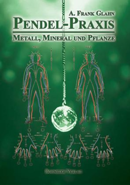 Pendel-Praxis - Metall, Mineral und Pflanze - A. Frank Glahn