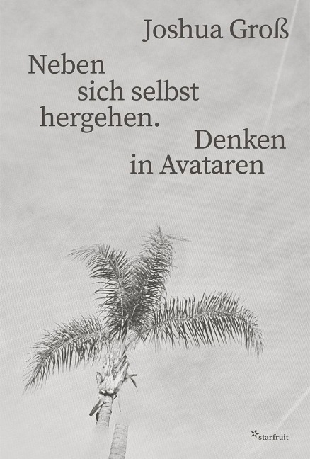 Neben sich selbst hergehen. Denken in Avataren - Joshua Groß