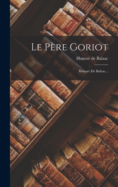 Le Père Goriot - Honoré de Balzac