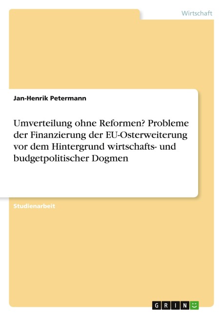 Umverteilung ohne Reformen? Probleme der Finanzierung der EU-Osterweiterung vor dem Hintergrund wirtschafts- und budgetpolitischer Dogmen - Jan-Henrik Petermann