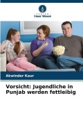 Cover-Bild zum Titel 'Vorsicht: Jugendliche in Punjab werden fettleibig' von 'Akwinder Kaur'
