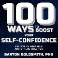 100 Ways to Boost Your Self-Confidence Lib/E: Believe in Yourself and Others Will Too - Barton Goldsmith