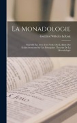 Cover-Bild zum Titel 'La Monadologie: Nouvelle Éd. Avec Une Notice Sur Leibniz Des Éclaircissements Sur Les Principales Theories De La Monadologie' von 'Gottfried Wilhelm Leibniz'