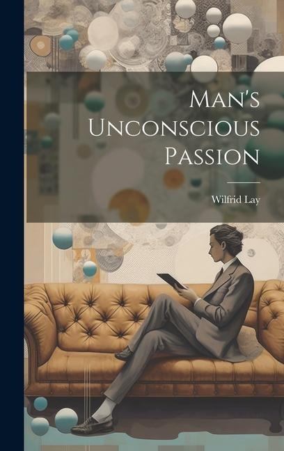 Man's Unconscious Passion - Wilfrid Lay