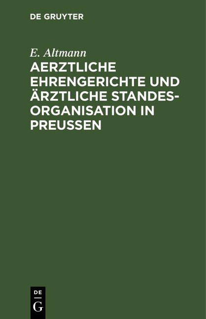 Aerztliche Ehrengerichte und ärztliche Standesorganisation in Preußen - E. Altmann