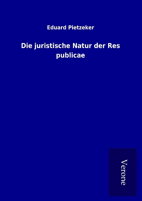 Die juristische Natur der Res publicae - Eduard Pietzeker