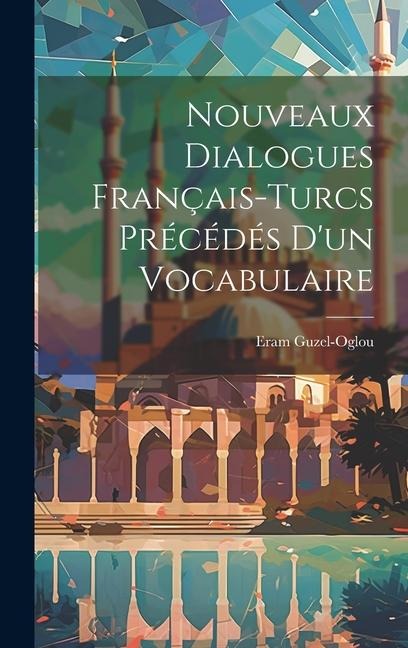 Nouveaux Dialogues Français-Turcs Précédés D'un Vocabulaire - Eram Guzel-Oglou