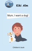 Cover-Bild zum Titel 'Mum, I want a dog!' von 'Kiki Alm'