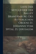 Cover-Bild zum Titel 'Liste Der Mitglieder Der Balley Brandenburg Des Ritterlichen Ordens St. Johannis Vom Spital Zu Jerusalem' von 'Anonymous'