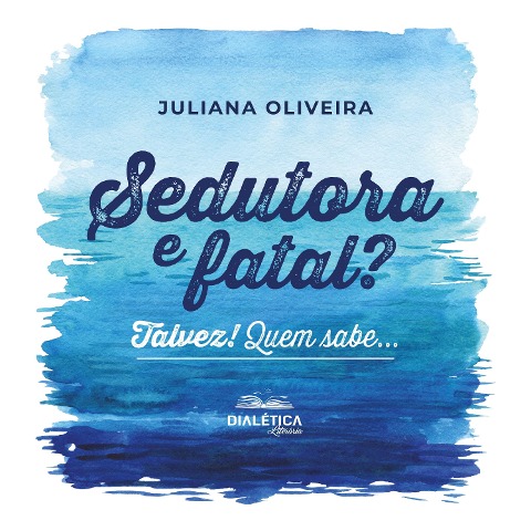 Sedutora e fatal? Talvez! Quem sabe... - Juliana Oliveira