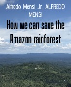 How we can save the Amazon rainforest - Alfredo Mensi, Alfredo Mensi Jr.