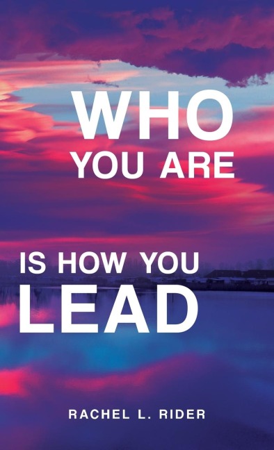 Who You Are is How You Lead - Rachel L. Rider