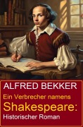 Cover-Bild zum Titel 'Ein Verbrecher namens Shakespeare: Historischer Roman' von 'Alfred Bekker'