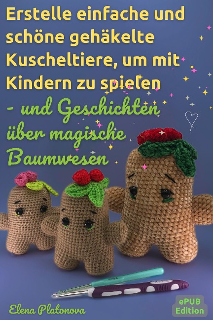 Erstelle einfache und schöne gehäkelte Kuscheltiere, um mit Kindern zu spielen - und Geschichten über magische Baumwesen - Elena Platonova