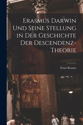 Erasmus Darwin und seine Stellung in der Geschichte der Descendenz-Theorie - Ernst Krause