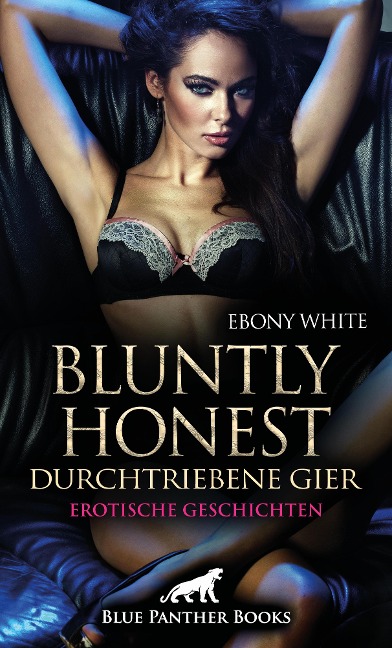 Bluntly honest - durchtriebene Gier | Erotische Geschichten - Ebony White