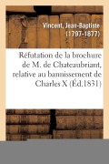 Cover-Bild zum Titel 'Réfutation de la Brochure de M. de Chateaubriant, Relative Au Bannissement de Charles X: Et de Sa Famille' von 'Jean-Baptiste Vincent'
