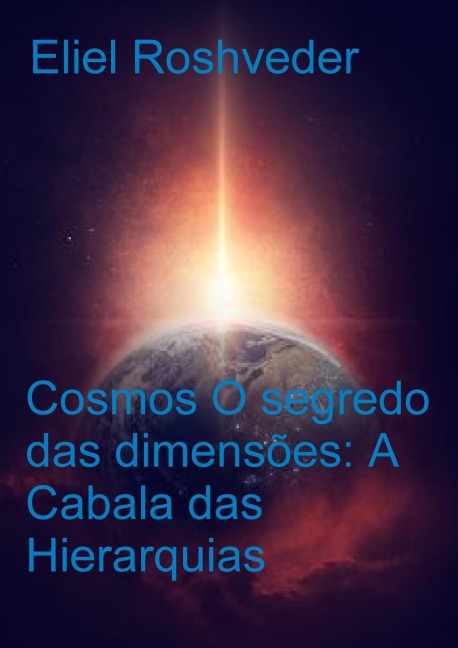 Cosmos O segredo das dimensões: A Cabala das Hierarquias (Cabala e Meditação, #4) - Eliel Roshveder